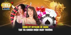 Đăng Ký Hitclub Dễ Dàng – Tạo Tài Khoản Nhận Ngay Thưởng