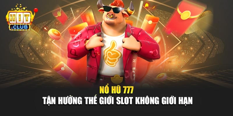 Nổ Hũ 777 - Tận Hưởng Thế Giới Slot Không Giới Hạn