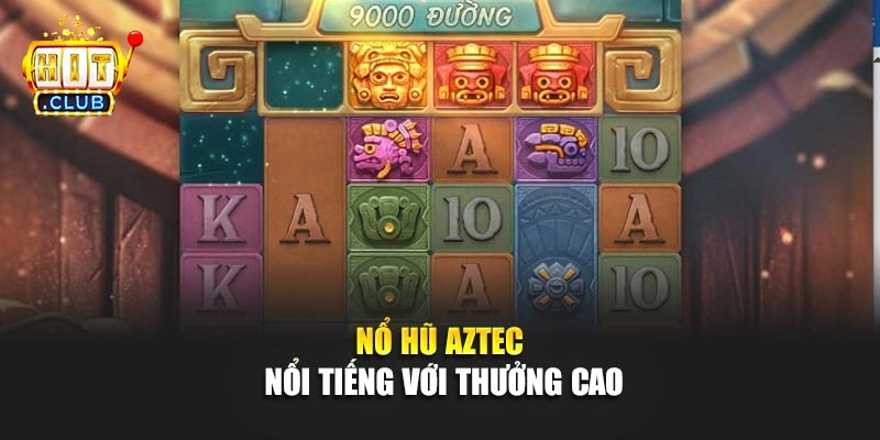 Nổ hũ Aztec nổi tiếng với thưởng cao